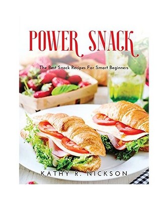 Power Snack: The Best Snack Recipes For Smart Beginners