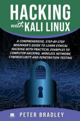 Hacking With Kali Linux : A Comprehensive, Step-By-Step Beginner's Guide to ...