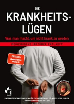 Die Krankheitslügen - Was man macht, um nicht krank zu werden. Fabian Kowal