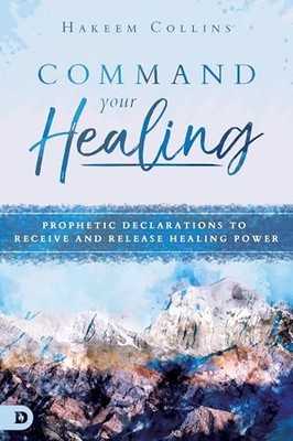Command Your Healing: Prophetic Declarations to Receive... - Collins, Hakeem