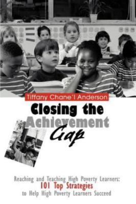 Closing The Achievement Gap : Reaching And Teaching High Poverty Learners: 10...