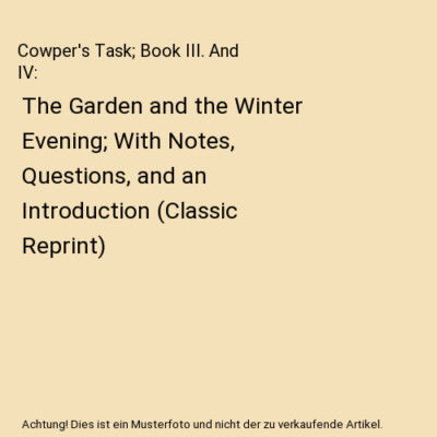 Cowper's Task; Book III. And IV: The Garden and the Winter Evening; With Notes, 