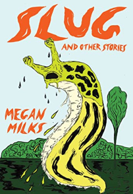 Slug and Other Stories -  NEW Megan Milks 2021