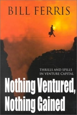 Nothing Ventured, Nothing Gained: Thrills and Spills in Venture Capital by Ferr