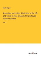 Memorials And Letters, Illustrative Of The Life And Times Of John Graham Of Clav