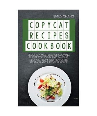 Copycat Recipes Cookbook: Become a Masterchef Cooking The Best Known and Famous 