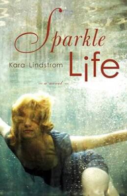 Sparkle Life: A Novel - Hardcover By Lindstrom, Kara - VERY GOOD