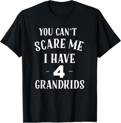 You Cant Scare Me I Have 4 Grandkids Funny Grandpa Grandma T-Shirt