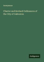 Charter And Revised Ordinances Of The City Of Galveston Anonymous