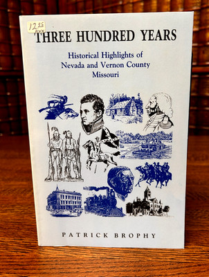 Three Hundred Years, Nevada and Vernon County Missouri, Patrick Brophy Softcover