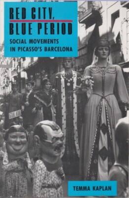 Red City, Blue Period: Social Movements in Picasso's Barcelona By Kaplan, Temma
