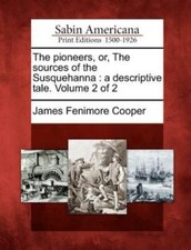 The Pioneers, Or, The Sources Of The Susquehanna: A Descriptive Tale  Volum...