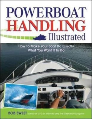 Powerboat Handling Illustrated: How to Make Your Boat Do Exactly What You Want