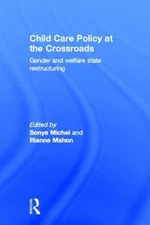 Child Care Policy at the Crossroads: Gender and Welfare State Restructuring by S