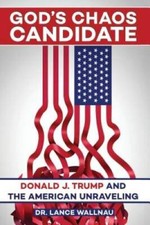 God's Chaos Candidate: Donald J. Trump and the American Unraveling - GOOD