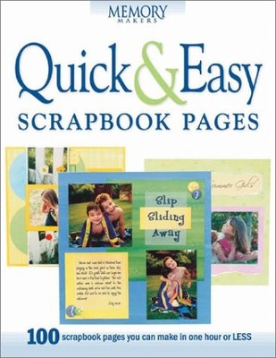 Quick & Easy Scrapbook Pages: 100 Scrapbook Pages You Can Make in One Hour o...