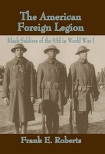 THE AMERICAN FOREIGN LEGION: BLACK SOLDIERS OF THE 93RD IN By Frank E. Roberts