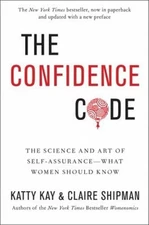 The Confidence Code : The Science and Art of Self-Assurance---Wha