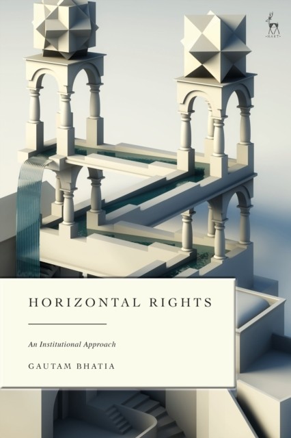 Horizontal Rights An Institutional Approach by Dr Gautam  Bhatia (Hardback Book)