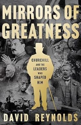 Mirrors of Greatness Churchill and the Leaders Who Shaped Him David Reynolds Pap