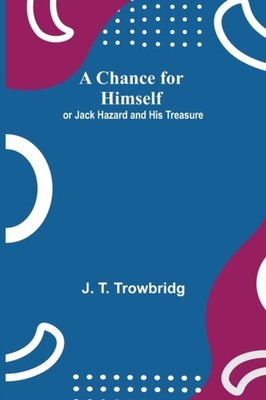 T. Trowbridg - A Chance for Himself  or Jack Hazard and His Treasure - - X555z