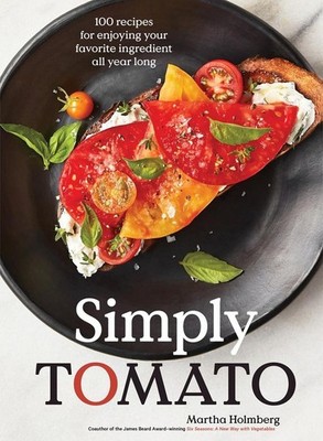 Simply Tomato: 100 Recipes for Enjoying Your Favorite Ingredient All Year Long b