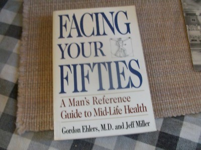 Facing Your Fifties : Every Man's Reference to Mid-Life Health by Gordon Ehlers 