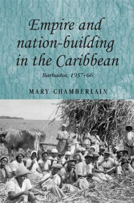 Empire and nation-building in the Caribbean: Barbados, 1937 66 (Studies in Imper