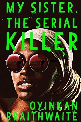 My Sister, the Serial Killer: The Sunday Times Bestseller by Oyinkan Braithwaite