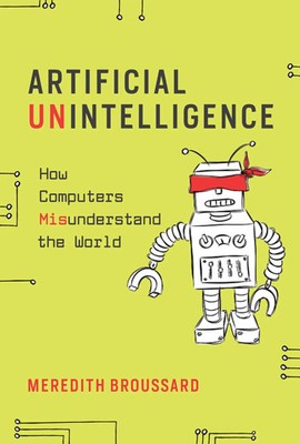 Artificial Unintelligence | How Computers Misunderstand the World | Broussard