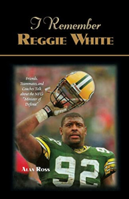 I Remember Reggie White: Friends, Teammates, and Coache -  NEW Alan Ross 2005