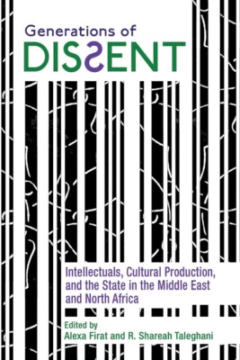 Generations Of Dissent: Intellectuals, Cultural Production, And The State I...