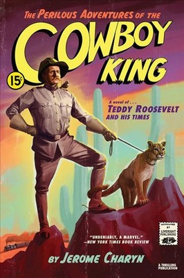 The Perilous Adventures of the Cowboy King: A Novel of Teddy Roosevelt and His T
