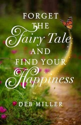 Forget the Fairy Tale and Find Your Happiness - Paperback, by Miller Deb - New h