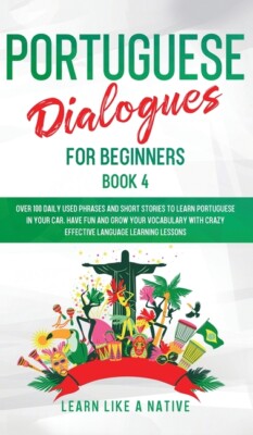 Portuguese Dialogues For Beginners Book 4: Over 100 Daily Used Phrases & Sh...