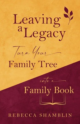 Leaving a Legacy | Turn Your Family Tree into a Family Book | Rebecca Shamblin