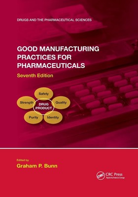 Good Manufacturing Practices for Pharmaceuticals, Seventh Edition Graham P. Bunn