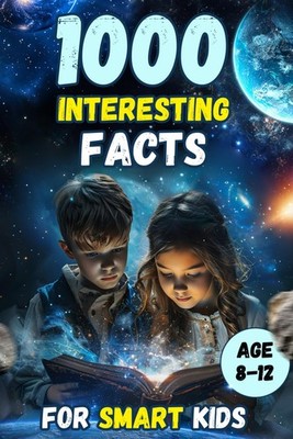 Interesting Facts For Smart Kids: Explore Amazing Science, Ancient History, ...