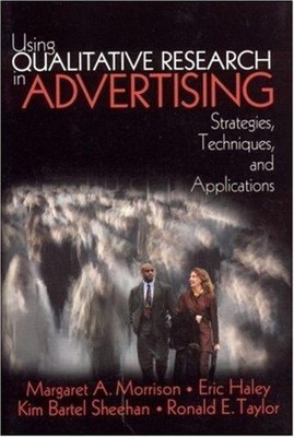 Using Qualitative Research in Advertising : Strategies, Technique