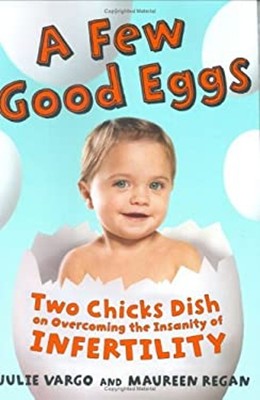 A Few Good Eggs : Two Chicks Dish on Overcoming the Insanity of I