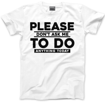 Please Don`t Ask Me to Do Anything Today Herren Unisex T-Shirt Millenial Lazy Hips