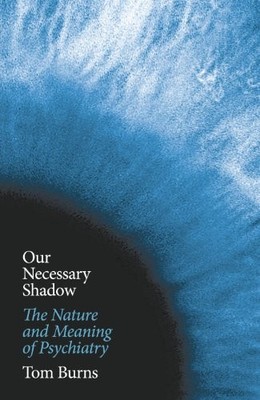 Our Necessary Shadow: The Nature and Meaning of Psychia by Burns, Tom 1846144655