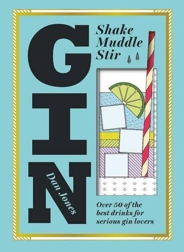 Gin: Shake, Muddle, Stir: Over 60 of the Best Gin Drinks for Serious Spirit L.