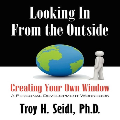 Looking In From the Outside Creating Your Own Window Troy H Seidl