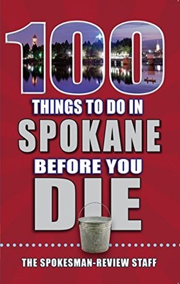 100 THINGS TO DO IN SPOKANE BEFORE YOU DIE (100 THINGS TO By The NEW