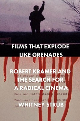 Films That Explode Like Grenades: Robert Kramer and the Search for a Radical Cin