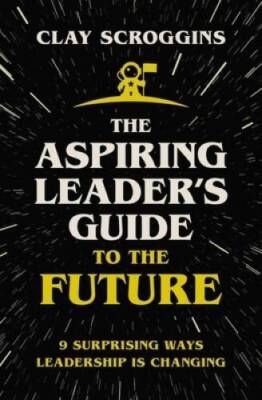 The Aspiring Leaders Guide to the Future: 9 Surprising Ways Leaders - VERY GOOD