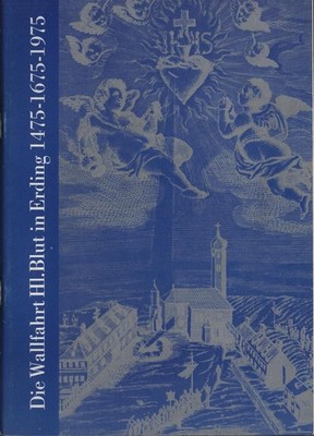 Die Wallfahrt Hl. Blut in Erding 1475 - 1675 - 1975 Kißlinger, Johann Nepomuk: