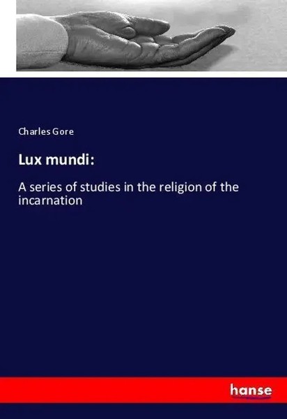 Lux Mundi: A Series Of Studies In The Religion Of The Incarnation Charles Gore-image