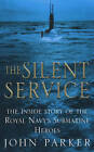 The Silent Service: the Inside Story of the Royal Navy's Submarine Heroes by John Parker (Paperback, 2002)